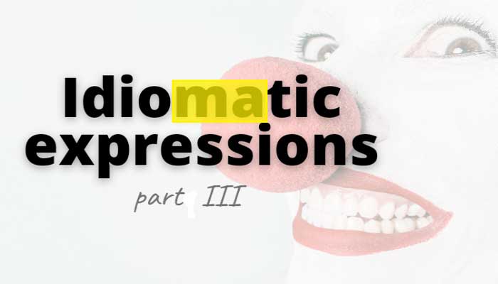 Idiomatic expressions – Part Three